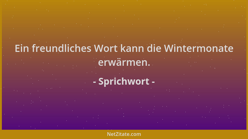 Sprichwort - Ein freundliches Wort kann die Wintermonate erwärmen....