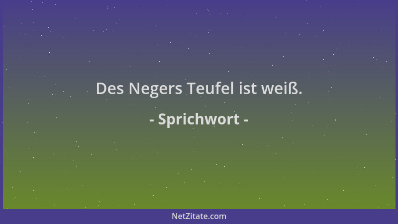 Sprichwort - Des Negers Teufel ist weiß....