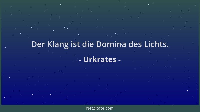 Urkrates - Der Klang ist die Domina des Lichts....