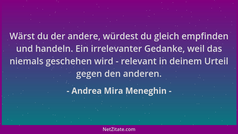 Andrea Mira Meneghin - Wärst du der andere, würdest du gleich empfinden und handeln. Ein irrelevanter Gedanke, weil das nie...
