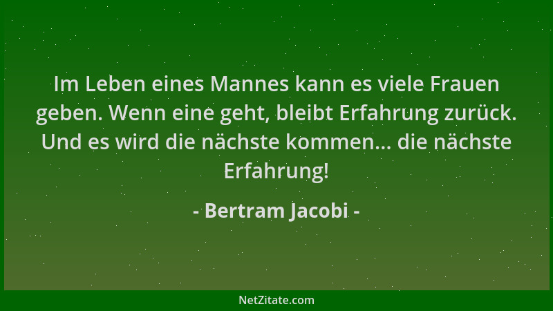 Bertram Jacobi - Im Leben eines Mannes kann es viele Frauen geben. Wenn eine geht, bleibt Erfahrung zurück. Und es wird die...