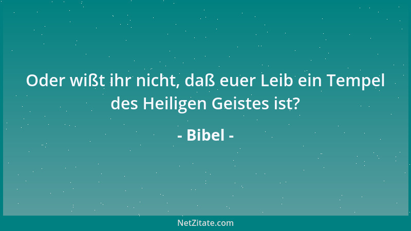 Bibel - Oder wißt ihr nicht, daß euer Leib ein Tempel des Heiligen Geistes ist?...