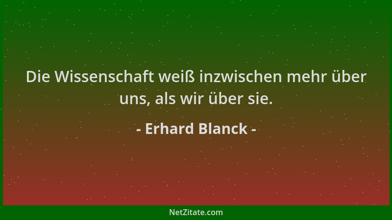 Erhard Blanck - Die Wissenschaft weiß inzwischen mehr über uns, als wir über sie....