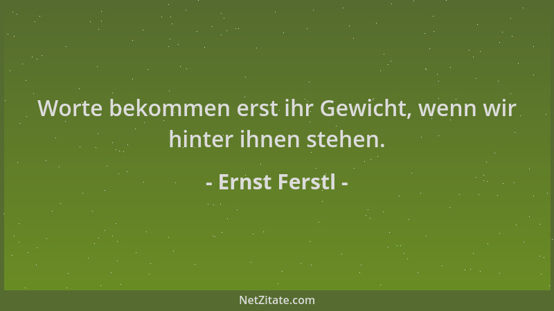 Ernst Ferstl - Worte bekommen erst ihr Gewicht, wenn wir hinter ihnen stehen....