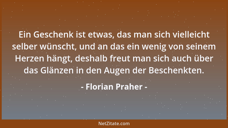 Florian Praher - Ein Geschenk ist etwas, das man sich vielleicht selber wünscht, und an das ein wenig von seinem Herzen hän...