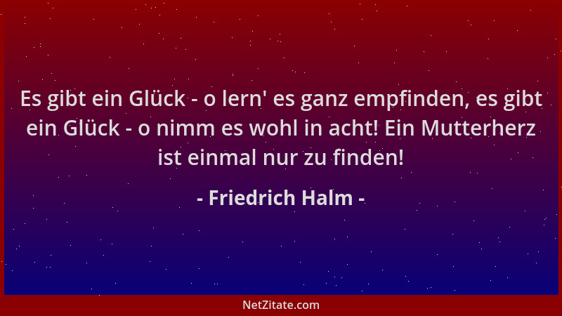 Friedrich Halm - Es gibt ein Glück - o lern ' es ganz empfinden, es gibt ein Glück - o nimm es wohl in acht! Ein Mutterherz...