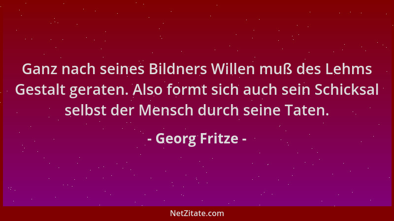 Georg Fritze - Ganz nach seines Bildners Willen muß des Lehms Gestalt geraten. Also formt sich auch sein Schicksal selbst d...