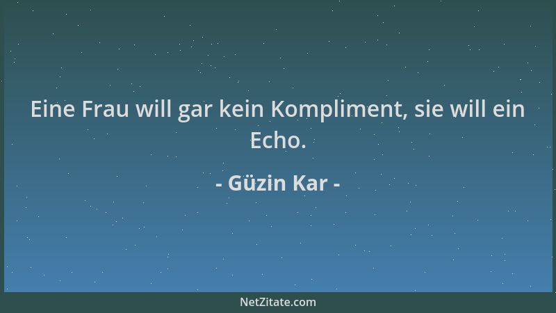 Güzin Kar - Eine Frau will gar kein Kompliment, sie will ein Echo....