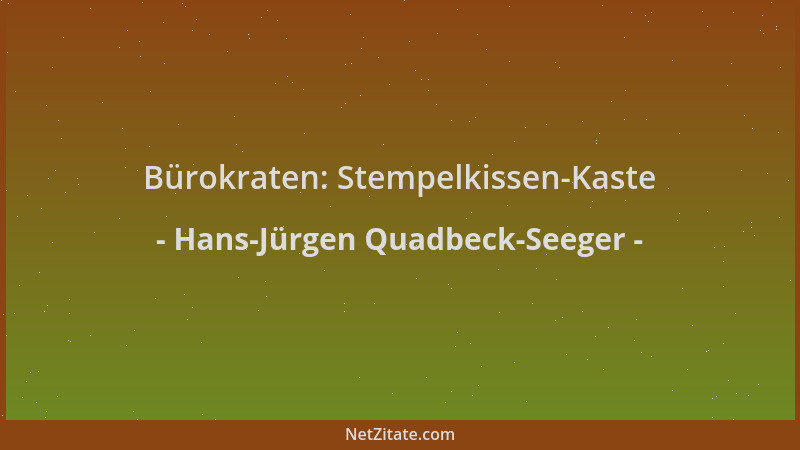 Hans-Jürgen Quadbeck-Seeger - Bürokraten: Stempelkissen-Kaste...