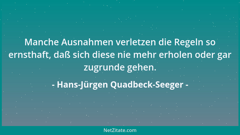 Hans-Jürgen Quadbeck-Seeger - Manche Ausnahmen verletzen die Regeln so ernsthaft, daß sich diese nie mehr erholen oder gar...