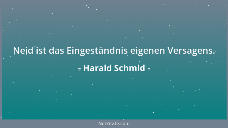 Harald Schmid - Neid ist das Eingeständnis eigenen Versagens....