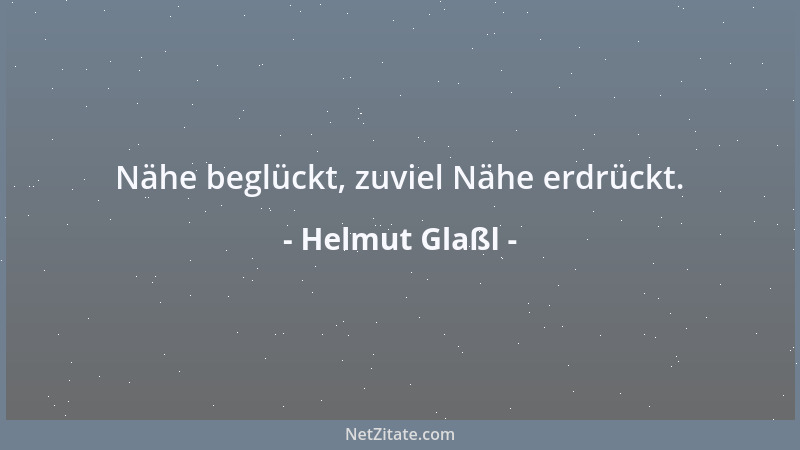 Helmut Glaßl - Nähe beglückt, zuviel Nähe erdrückt....