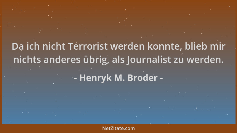 Henryk M. Broder - Da ich nicht Terrorist werden konnte, blieb mir nichts anderes übrig, als Journalist zu werden....