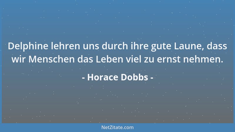 Horace Dobbs - Delphine lehren uns durch ihre gute Laune, dass wir Menschen das Leben viel zu ernst nehmen....