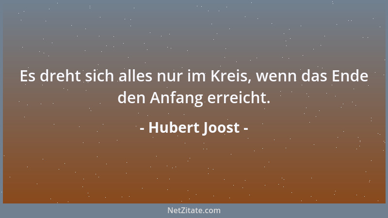 Hubert Joost - Es dreht sich alles nur im Kreis, wenn das Ende den Anfang erreicht....