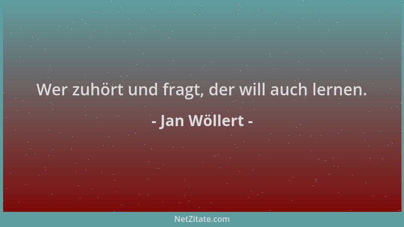 Jan Wöllert - Wer zuhört und fragt, der will auch lernen....