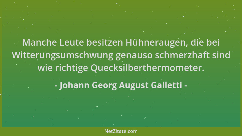 Johann Georg August Galletti - Manche Leute besitzen Hühneraugen, die bei Witterungsumschwung genauso schmerzhaft sind wie...