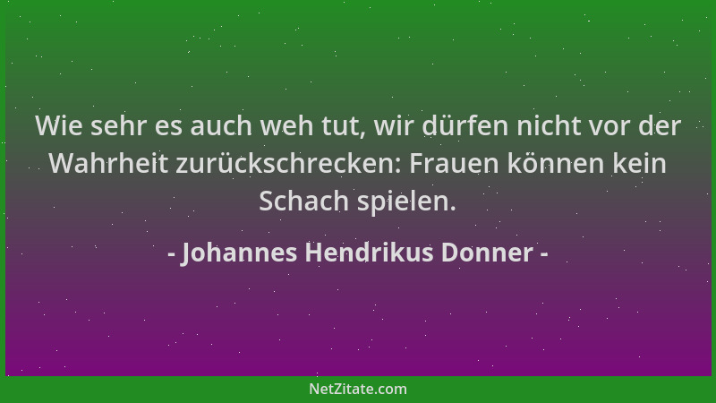 Johannes Hendrikus Donner - Wie sehr es auch weh tut, wir dürfen nicht vor der Wahrheit zurückschrecken: Frauen können kein...