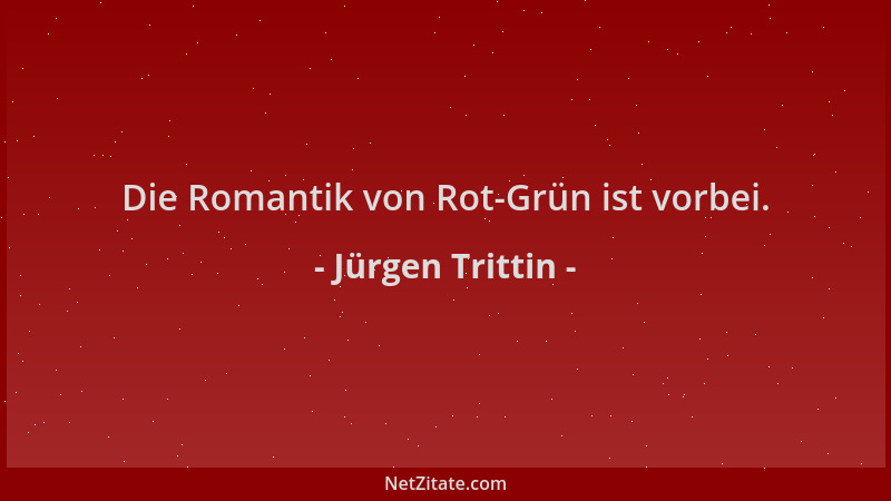 Jürgen Trittin - Die Romantik von Rot-Grün ist vorbei....