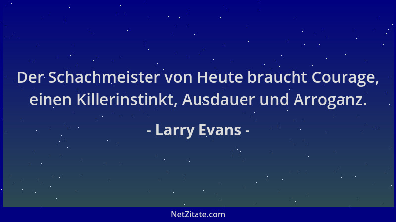 Larry Evans - Der Schachmeister von Heute braucht Courage, einen Killerinstinkt, Ausdauer und Arroganz....