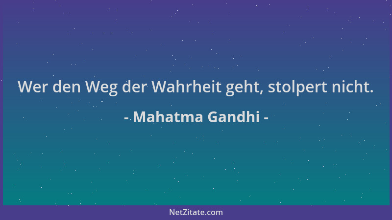 Mahatma Gandhi - Wer den Weg der Wahrheit geht, stolpert nicht....