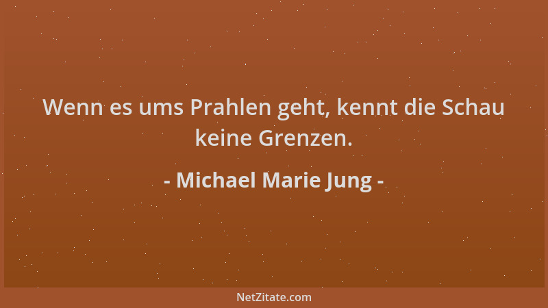 Michael Marie Jung - Wenn es ums Prahlen geht, kennt die Schau keine Grenzen....