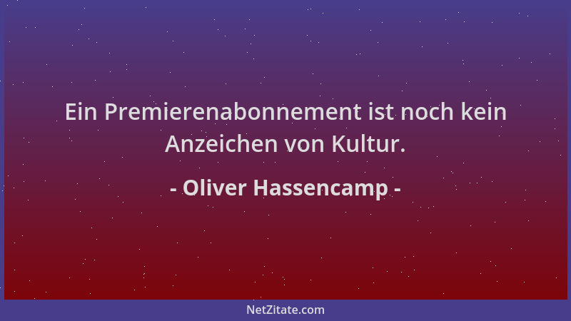 Oliver Hassencamp - Ein Premierenabonnement ist noch kein Anzeichen von Kultur....