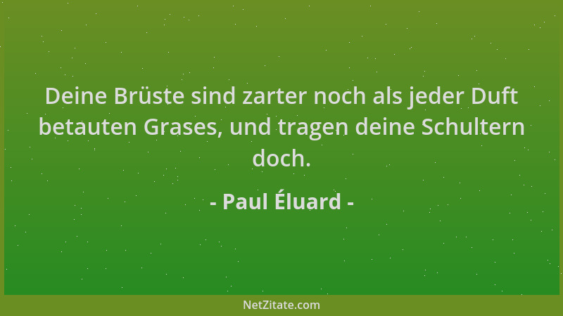 Paul Éluard - Deine Brüste sind zarter noch als jeder Duft betauten Grases, und tragen deine Schultern doch....