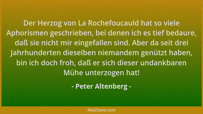 Peter Altenberg - Der Herzog von La Rochefoucauld hat so viele Aphorismen geschrieben, bei denen ich es tief bedaure, daß s...