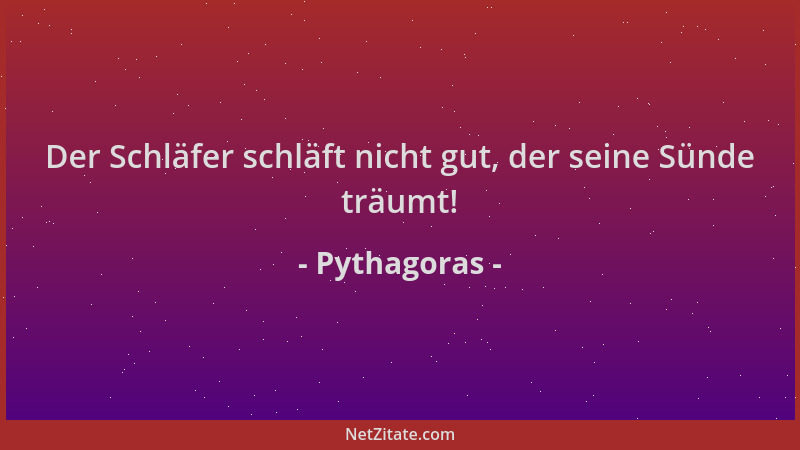 Pythagoras - Der Schläfer schläft nicht gut, der seine Sünde träumt!...