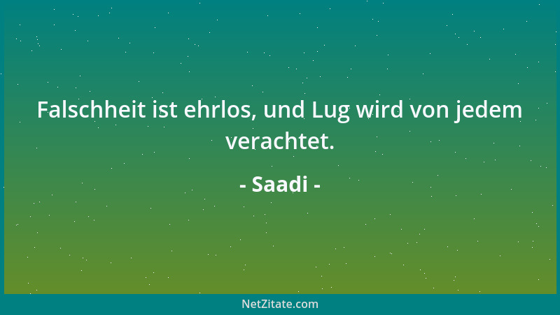 Saadi - Falschheit ist ehrlos, und Lug wird von jedem verachtet....
