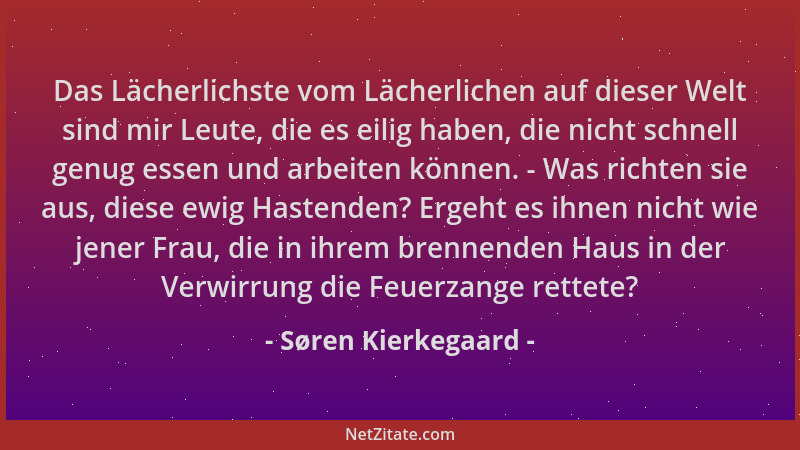 Søren Kierkegaard - Das Lächerlichste vom Lächerlichen auf dieser Welt sind mir Leute, die es eilig haben, die nicht schnel...