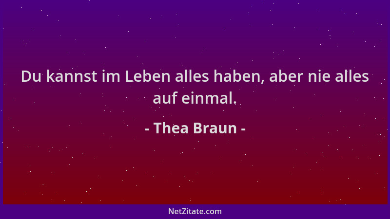 Thea Braun - Du kannst im Leben alles haben, aber nie alles auf einmal....