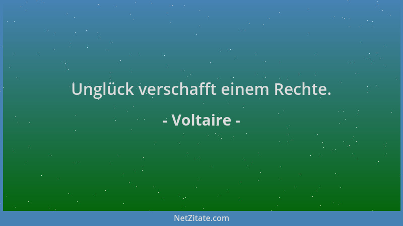 Voltaire - Unglück verschafft einem Rechte....
