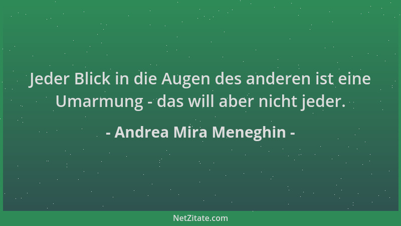 Andrea Mira Meneghin - Jeder Blick in die Augen des anderen ist eine Umarmung - das will aber nicht jeder....