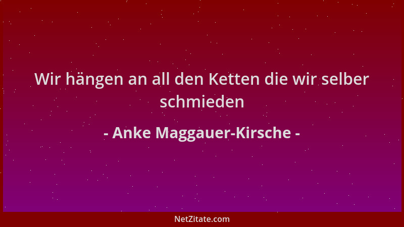 Anke Maggauer-Kirsche - Wir hängen an all den Ketten die wir selber schmieden...