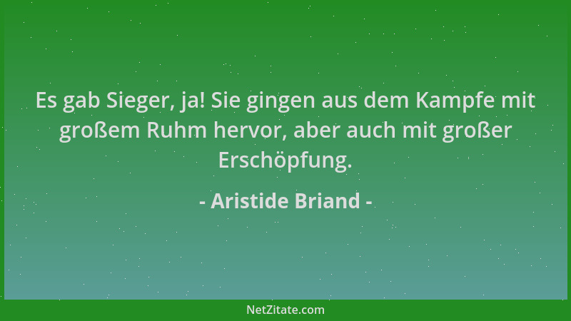 Aristide Briand - Es gab Sieger, ja! Sie gingen aus dem Kampfe mit großem Ruhm hervor, aber auch mit großer Erschöpfung....