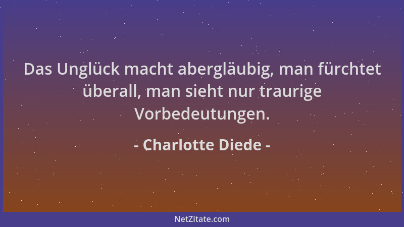 Charlotte Diede - Das Unglück macht abergläubig, man fürchtet überall, man sieht nur traurige Vorbedeutungen....