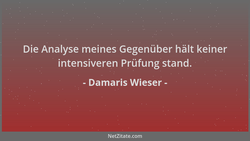 Damaris Wieser - Die Analyse meines Gegenüber hält keiner intensiveren Prüfung stand....
