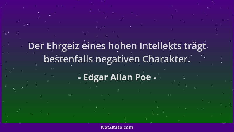 Edgar Allan Poe - Der Ehrgeiz eines hohen Intellekts trägt bestenfalls negativen Charakter....