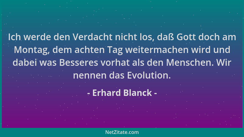 Erhard Blanck - Ich werde den Verdacht nicht los, daß Gott doch am Montag, dem achten Tag weitermachen wird und dabei was B...