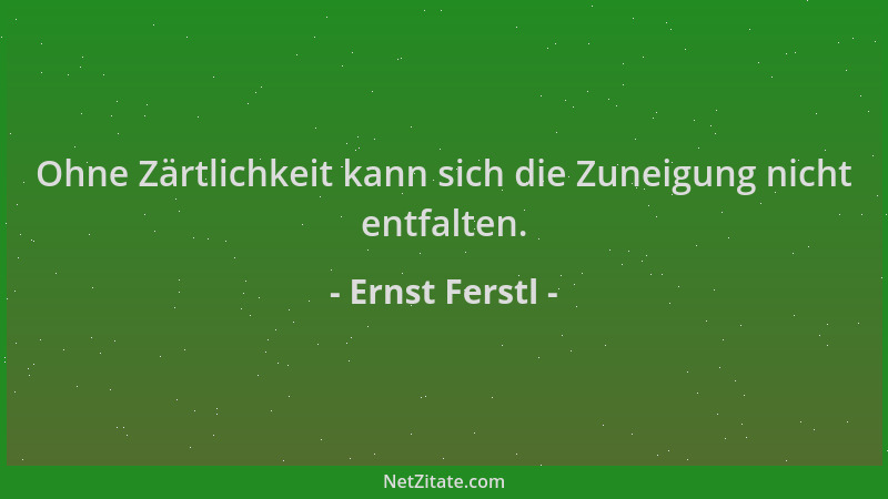 Ernst Ferstl - Ohne Zärtlichkeit kann sich die Zuneigung nicht entfalten....