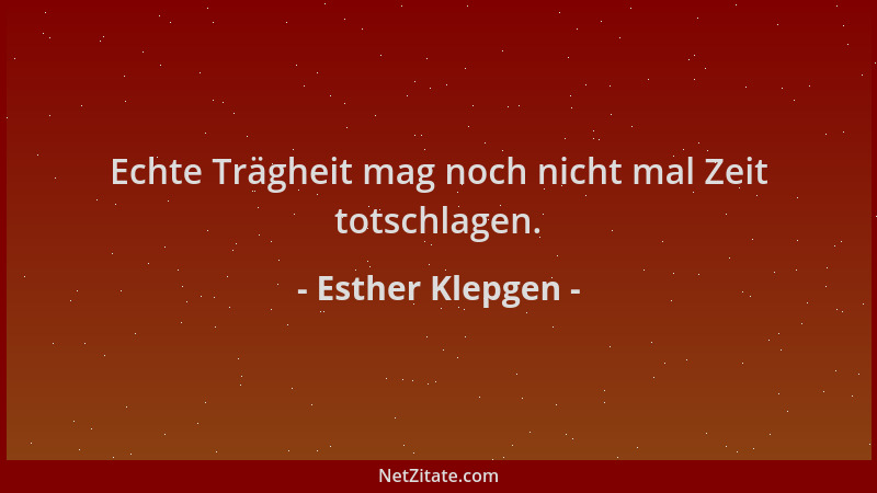 Esther Klepgen - Echte Trägheit mag noch nicht mal Zeit totschlagen....