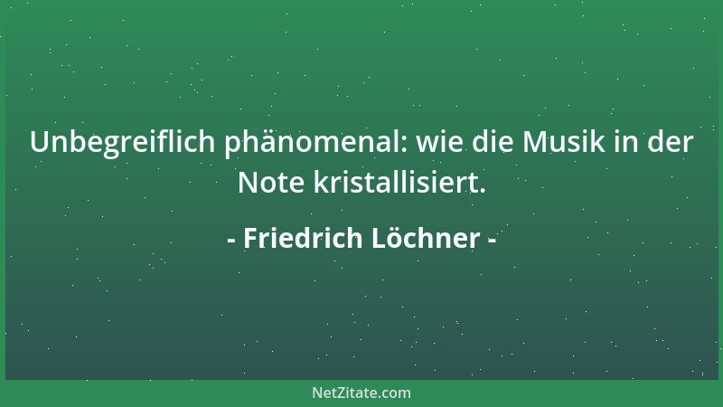 Friedrich Löchner - Es gibt nur ganz wenige, die nicht aus purer Eitelkeit gelegentlich mit der Vorstellung ihres Todes und...