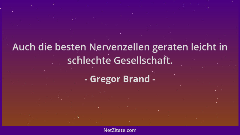 Gregor Brand - Auch die besten Nervenzellen geraten leicht in schlechte Gesellschaft....