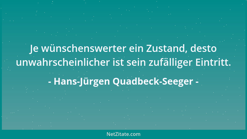 Hans-Jürgen Quadbeck-Seeger - Je wünschenswerter ein Zustand, desto unwahrscheinlicher ist sein zufälliger Eintritt....