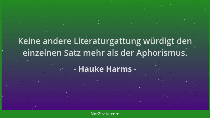 Hauke Harms - Keine andere Literaturgattung würdigt den einzelnen Satz mehr als der Aphorismus....