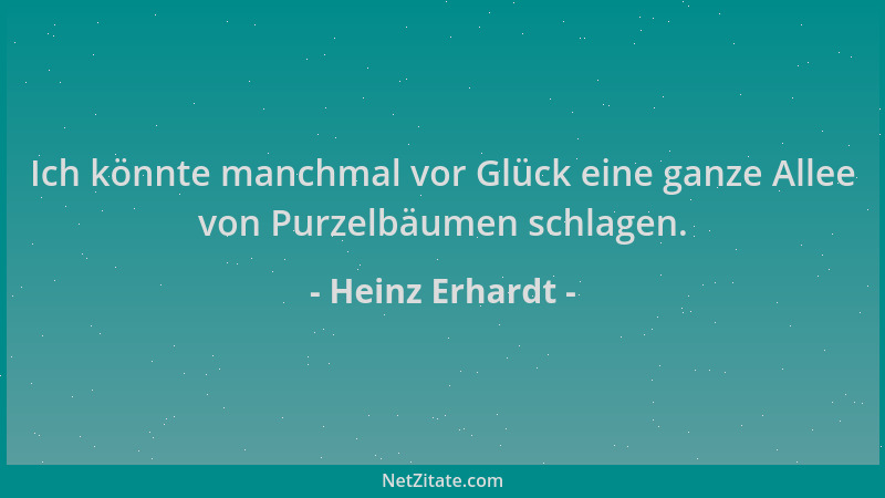 Heinz Erhardt - Ich könnte manchmal vor Glück eine ganze Allee von Purzelbäumen schlagen....