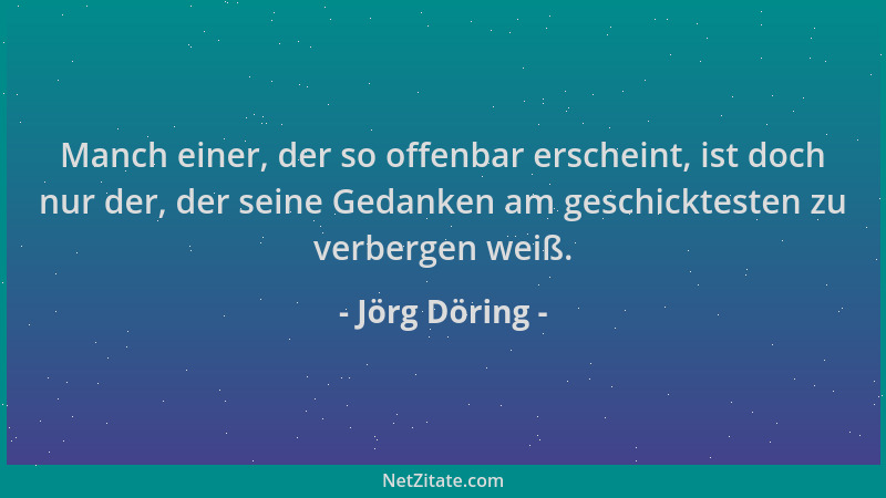 Jörg Döring - Manch einer, der so offenbar erscheint, ist doch nur der, der seine Gedanken am geschicktesten zu verbergen w...