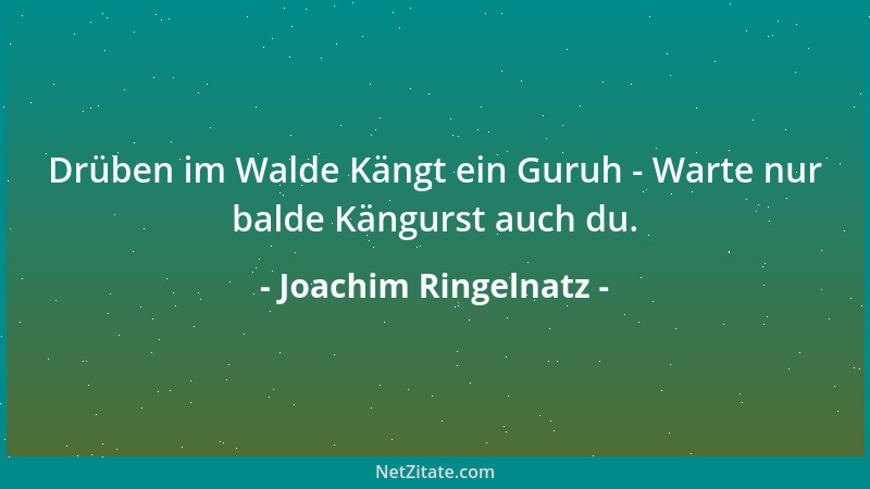 Joachim Ringelnatz - Drüben im Walde Kängt ein Guruh - Warte nur balde Kängurst auch du....